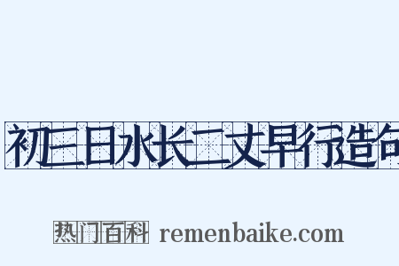 初三日水长二丈早行造句是什么意思的图片